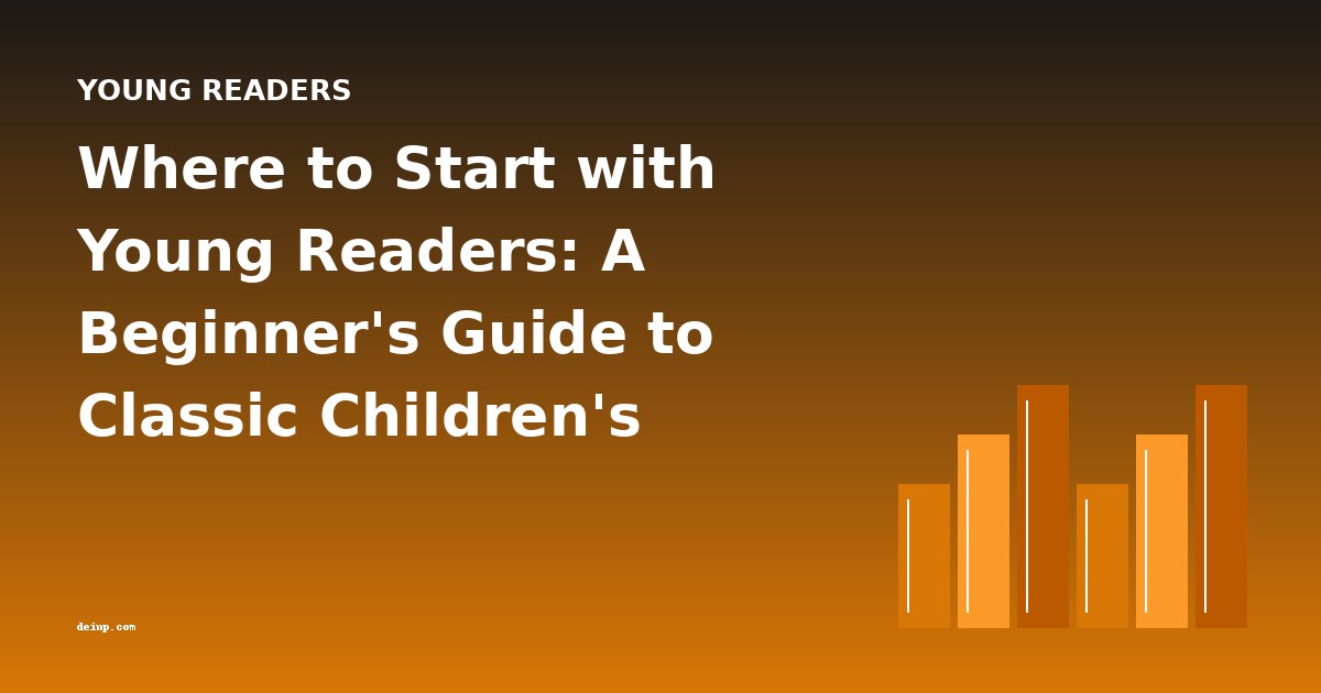 Where to Start with Young Readers: A Beginner's Guide to Classic Children's Literature